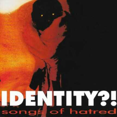 Identity?! Songs Of Hatred
